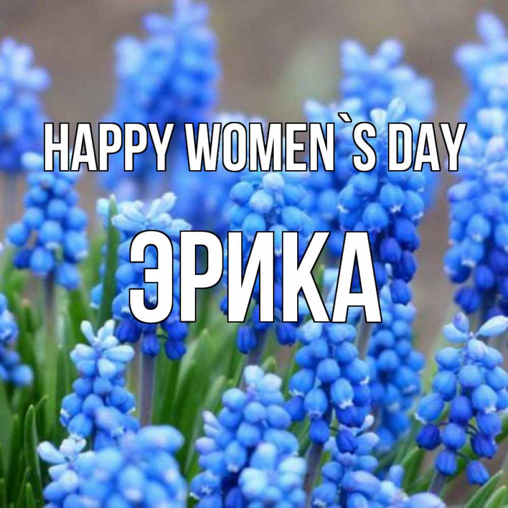 Greetings card с именем, Эрика happy women`s day Поздравительная открытка для женщин с цветами на праздничную дату Greetings with text for free download 